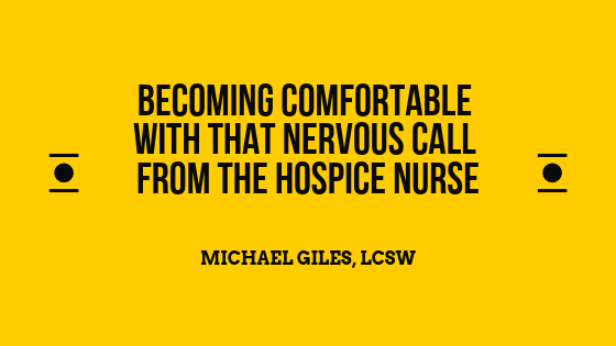 Becoming comfortable with that nervous call from the hospice nurse